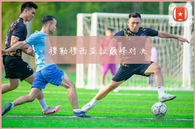 穆勒穆西亚拉巅峰对决
