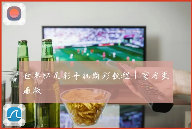 世界杯足彩手机购彩教程｜官方渠道版