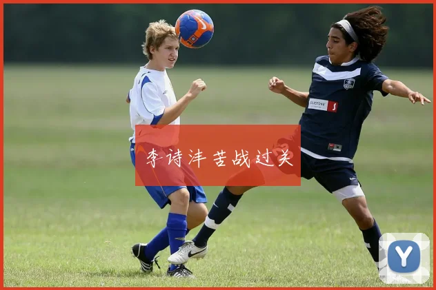 李诗沣苦战过关