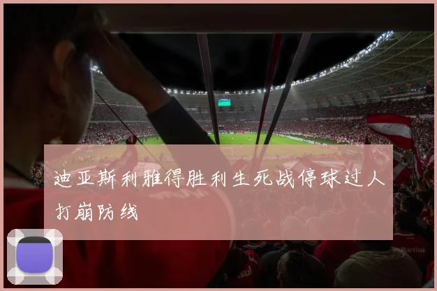 迪亚斯利雅得胜利生死战停球过人打崩防线