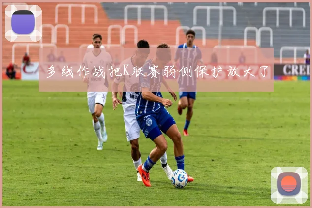 多线作战把K联赛弱侧保护放大了