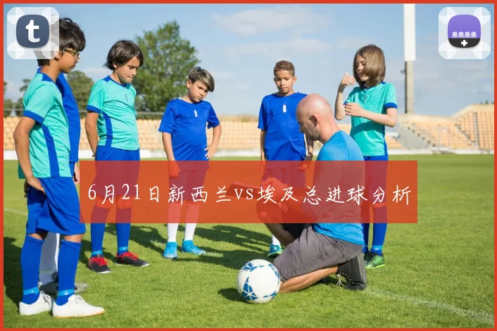 6月21日新西兰vs埃及总进球分析