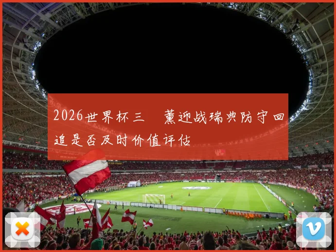 2026世界杯三笘薰迎战瑞典防守回追是否及时价值评估
