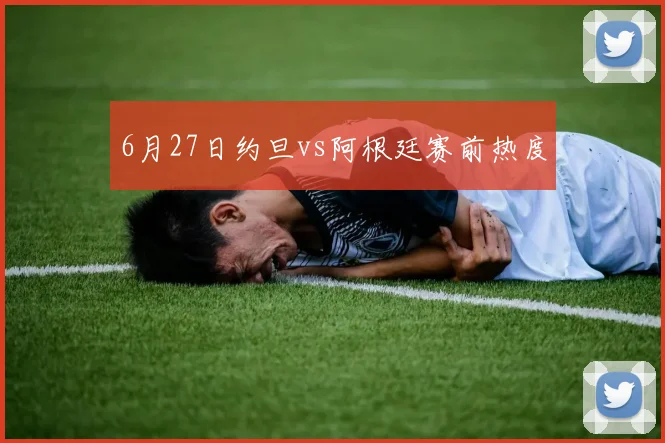 6月27日约旦vs阿根廷赛前热度